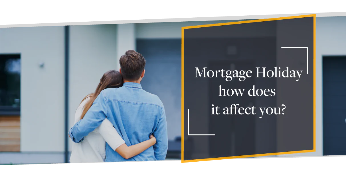 Mortgage Holiday - How does it Affect you?