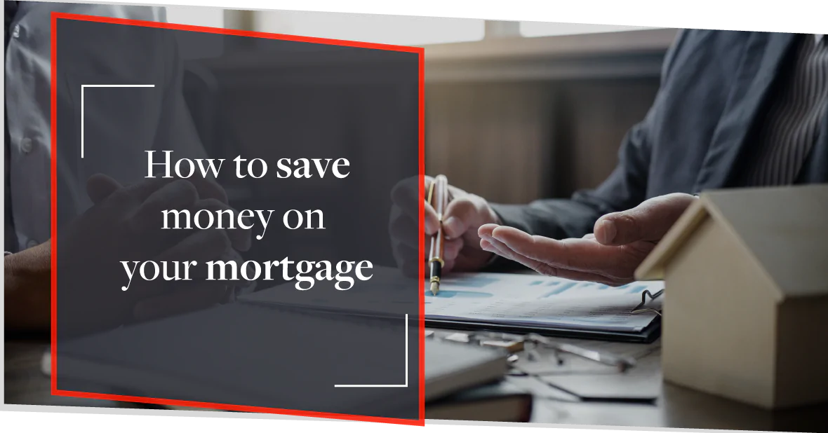 How to Save Money on your Mortgage