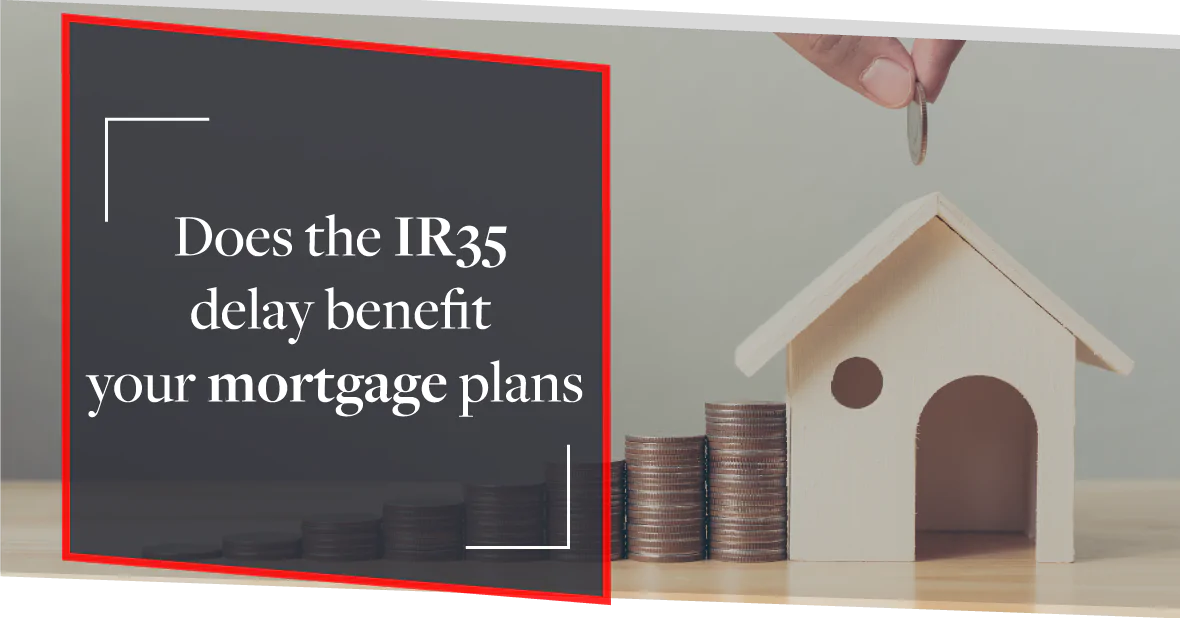 This is why the IR35 delay is ideal for contractors and their mortgage plans