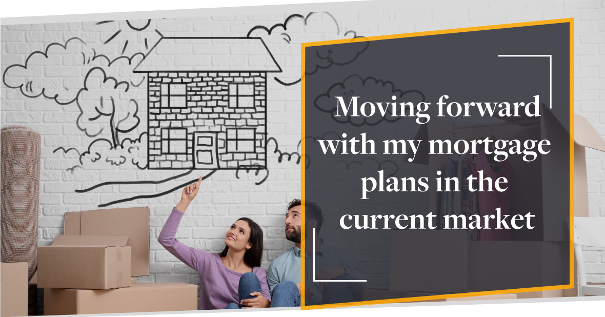 Moving forward with my mortgage plans in the current market | CMME Review
