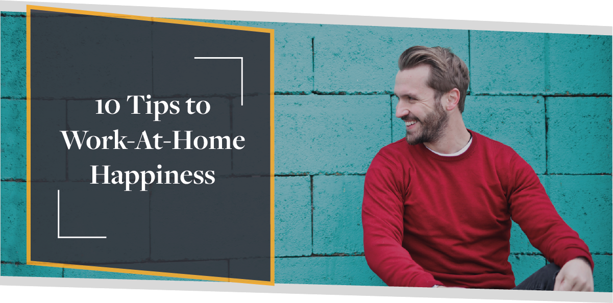 Top 10 Tips to Work-At-Home Happiness