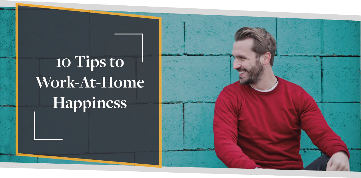 Top 10 Tips to Work-At-Home Happiness