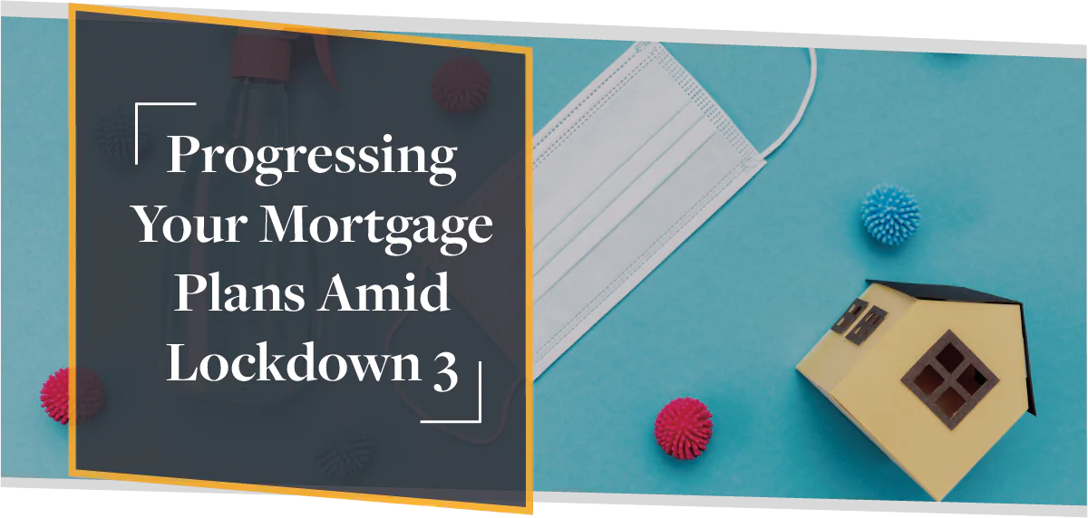 Progressing Your Mortgage Plans Amid Lockdown 3 | CMME
