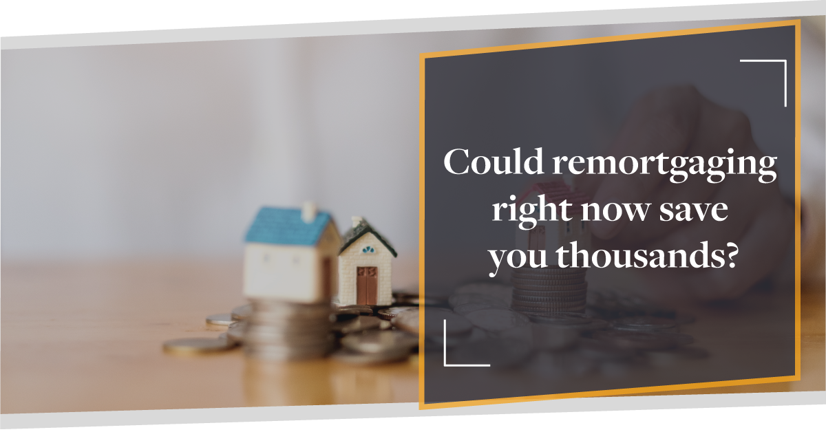 Could remortgaging right now save you thousands?